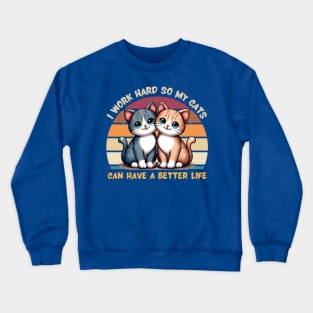 I Work Hard So My Cat Can Have a Better Life Crewneck Sweatshirt